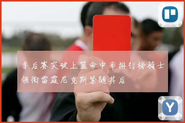 季后赛突破上篮命中率排行榜骑士领衔雷霆尼克斯紧随其后