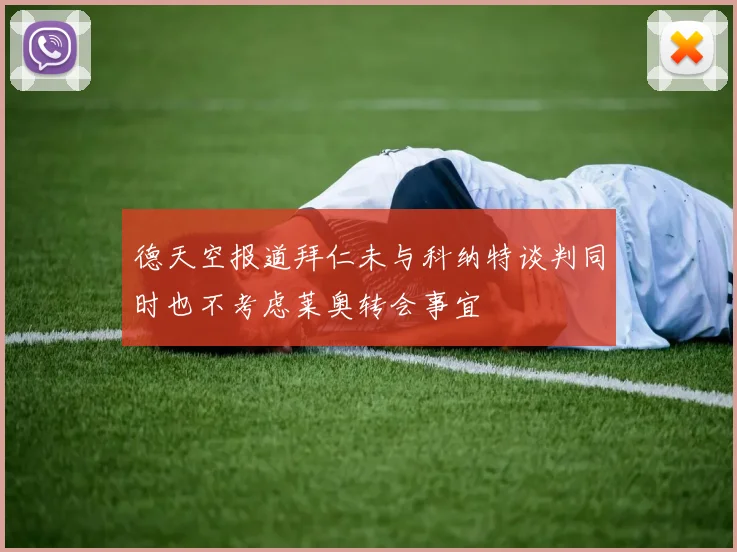 德天空报道拜仁未与科纳特谈判同时也不考虑莱奥转会事宜